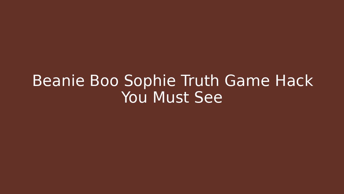 Beanie Boo Sophie Truth Game Hack You Must See