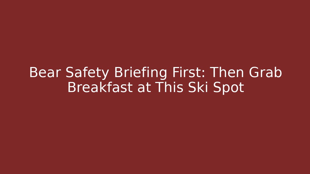 Bear Safety Briefing First: Then Grab Breakfast at This Ski Spot - Critter Realm