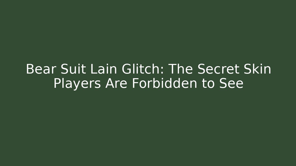 Bear Suit Lain Glitch: The Secret Skin Players Are Forbidden to See