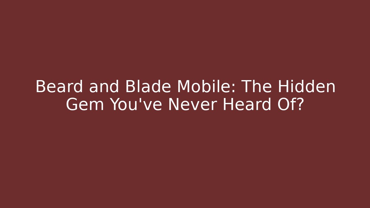 Beard and Blade Mobile: The Hidden Gem You’ve Never Heard Of?
