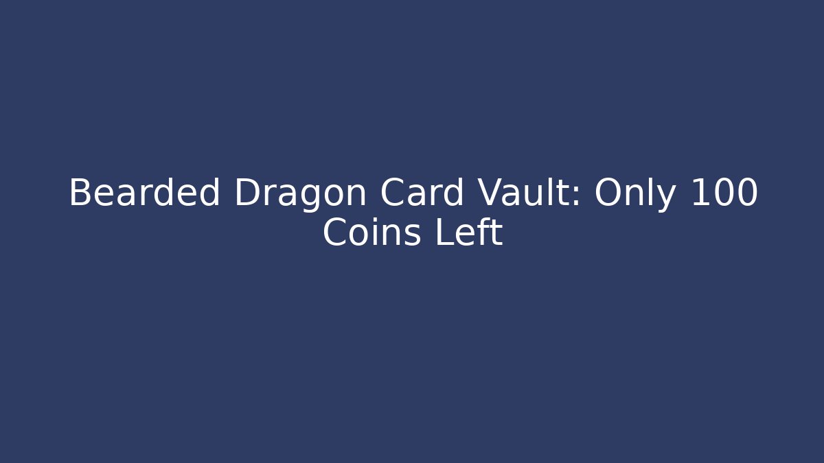 Bearded Dragon Card Vault: Only 100 Coins Left