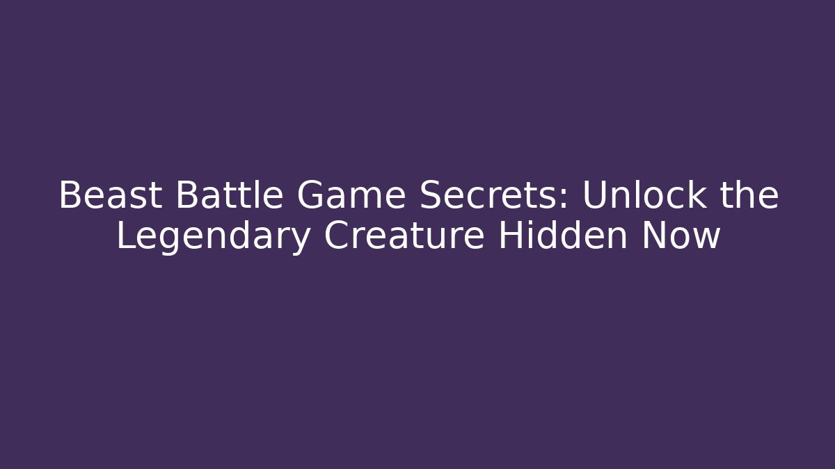 Beast Battle Game Secrets: Unlock the Legendary Creature Hidden Now