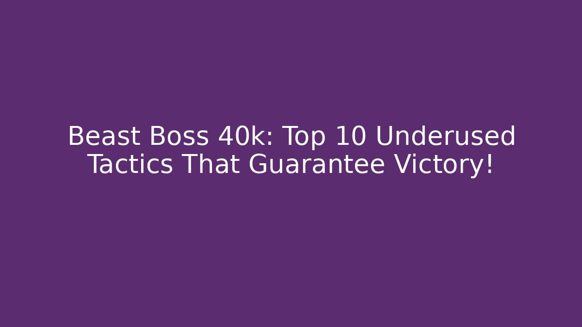 Beast Boss 40k: Top 10 Underused Tactics That Guarantee Victory!