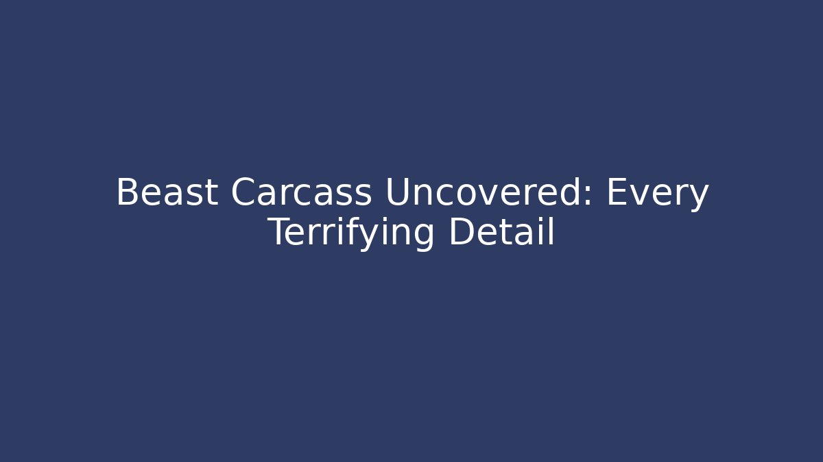 Beast Carcass Uncovered: Every Terrifying Detail