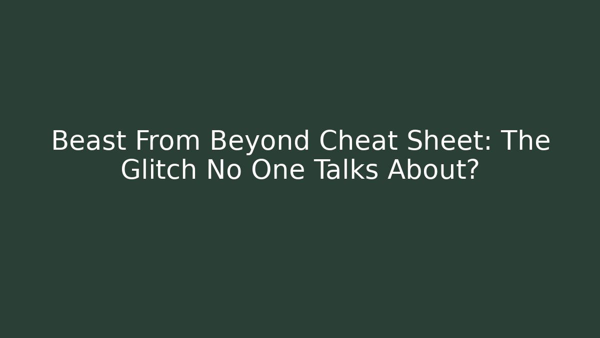 Beast From Beyond Cheat Sheet: The Glitch No One Talks About?