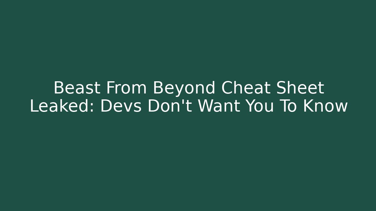 Beast From Beyond Cheat Sheet Leaked: Devs Don't Want You To Know