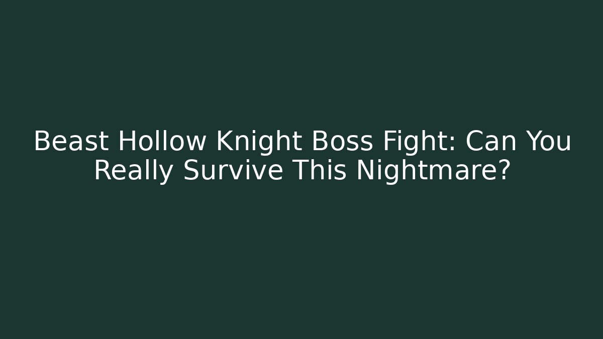 Beast Hollow Knight Boss Fight: Can You Really Survive This Nightmare?