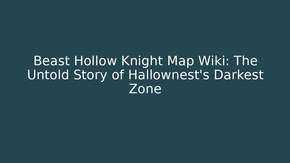 Beast Hollow Knight Map Wiki: The Untold Story of Hallownest’s Darkest Zone
