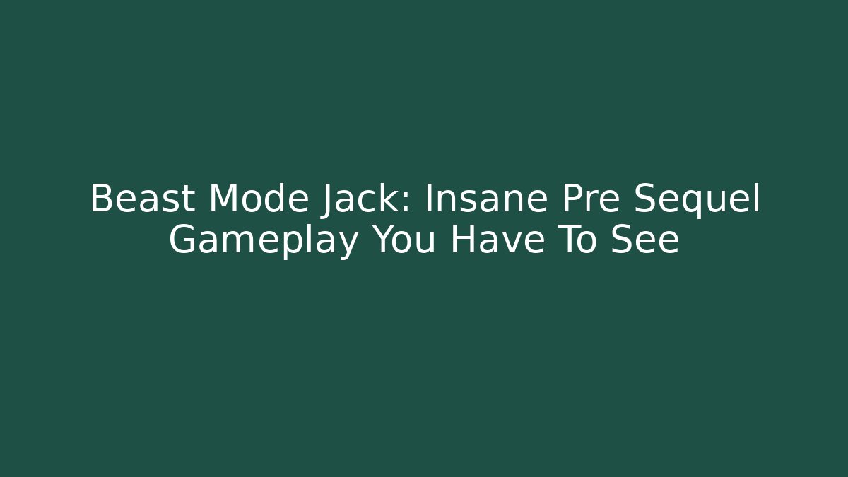 Beast Mode Jack: Insane Pre Sequel Gameplay You Have To See - Critter Realm