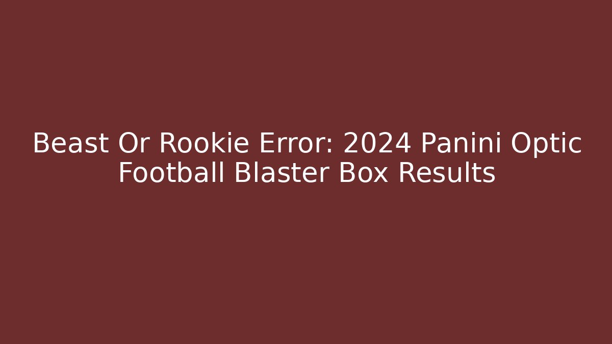 Beast Or Rookie Error: 2024 Panini Optic Football Blaster Box Results