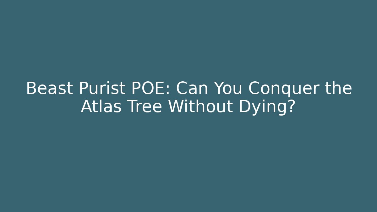 Beast Purist POE: Can You Conquer the Atlas Tree Without Dying?