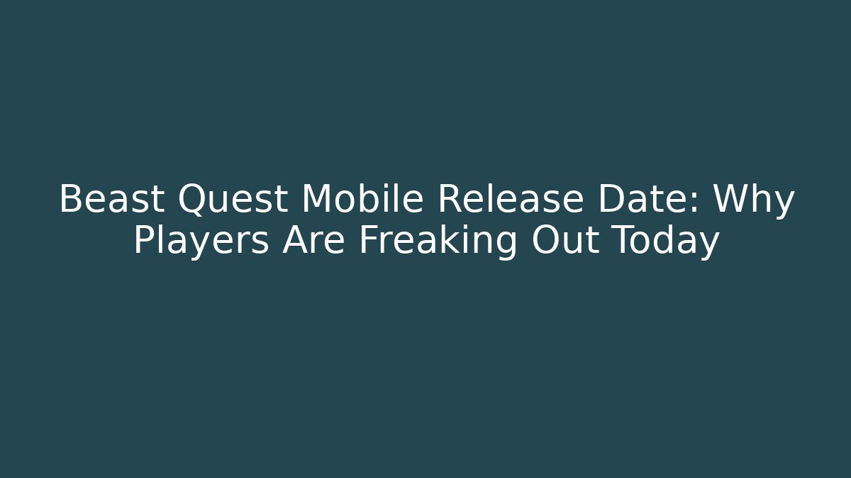 Beast Quest Mobile Release Date: Why Players Are Freaking Out Today