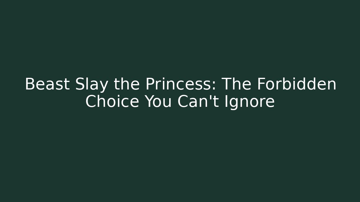 Beast Slay the Princess: The Forbidden Choice You Can't Ignore