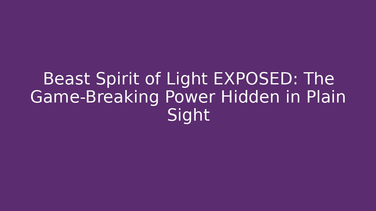 Beast Spirit of Light EXPOSED: The Game-Breaking Power Hidden in Plain Sight