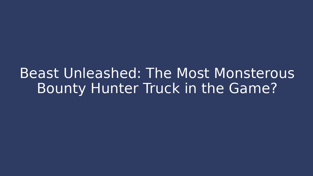 Beast Unleashed: The Most Monsterous Bounty Hunter Truck in the Game? - Critter Realm