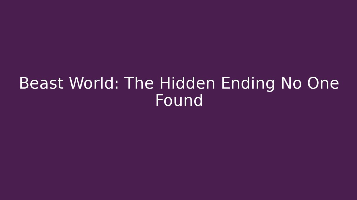 Beast World: The Hidden Ending No One Found