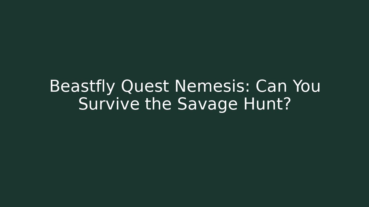 Beastfly Quest Nemesis: Can You Survive the Savage Hunt?