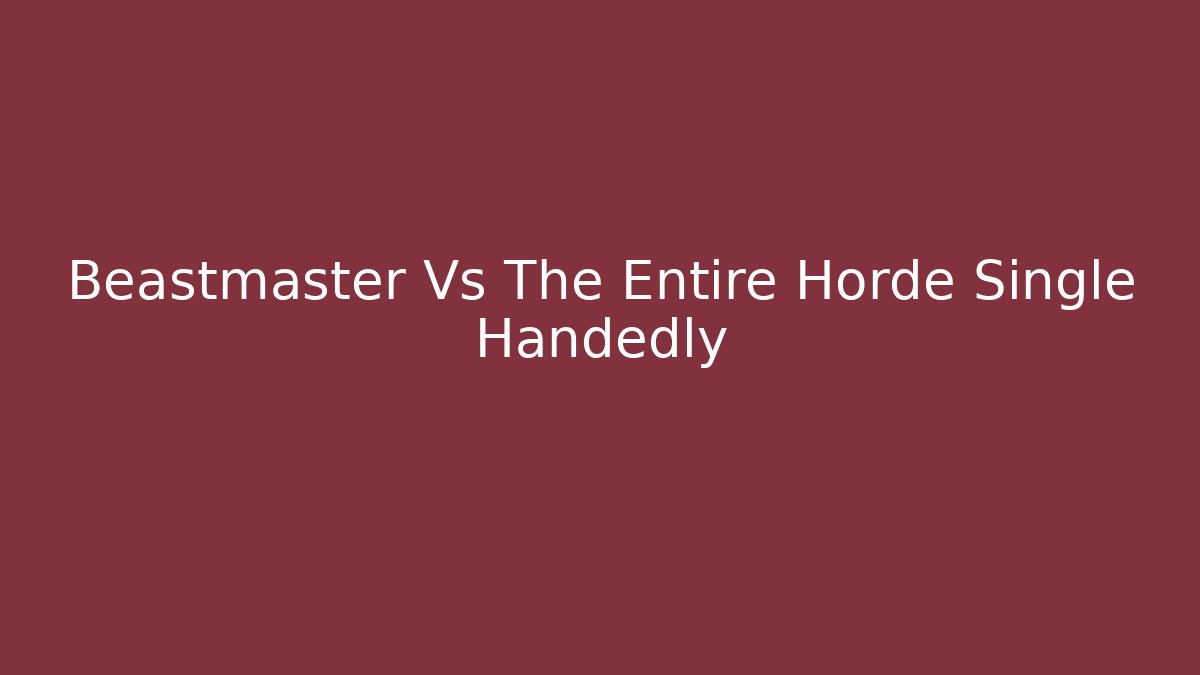 Beastmaster Vs The Entire Horde Single Handedly - Critter Realm