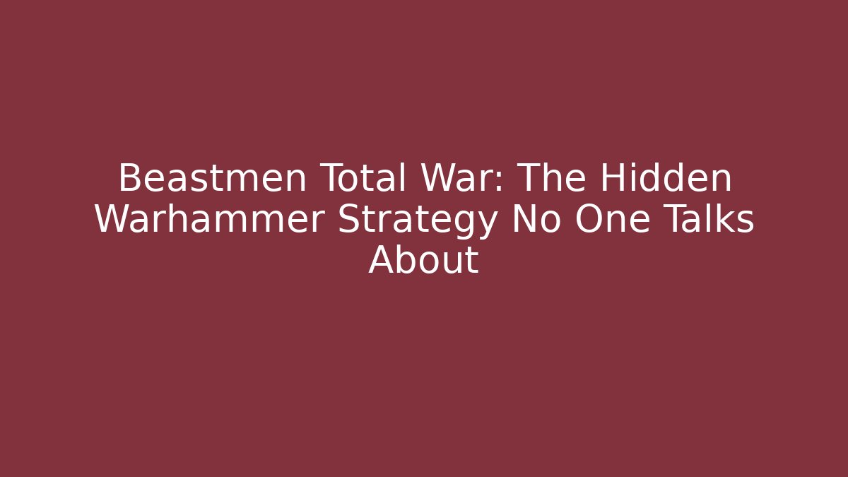 Beastmen Total War: The Hidden Warhammer Strategy No One Talks About