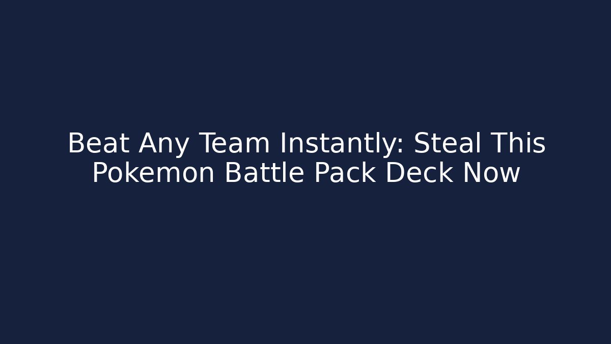 Beat Any Team Instantly: Steal This Pokémon Battle Pack Deck Now