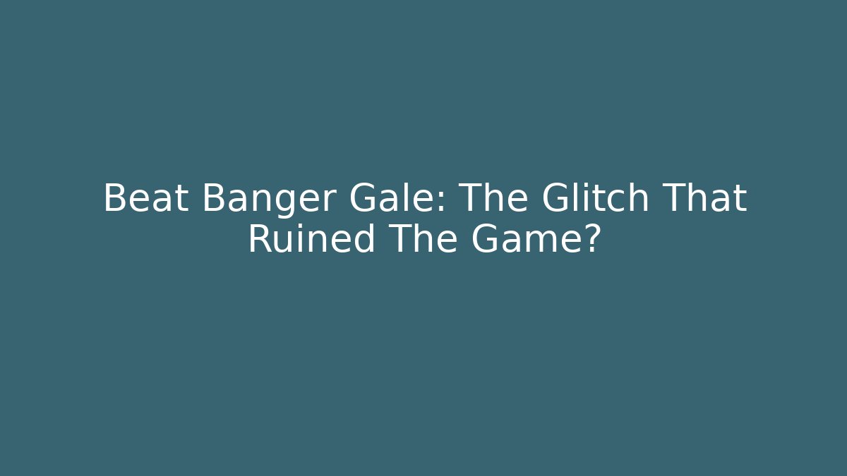 Beat Banger Gale: The Glitch That Ruined The Game?