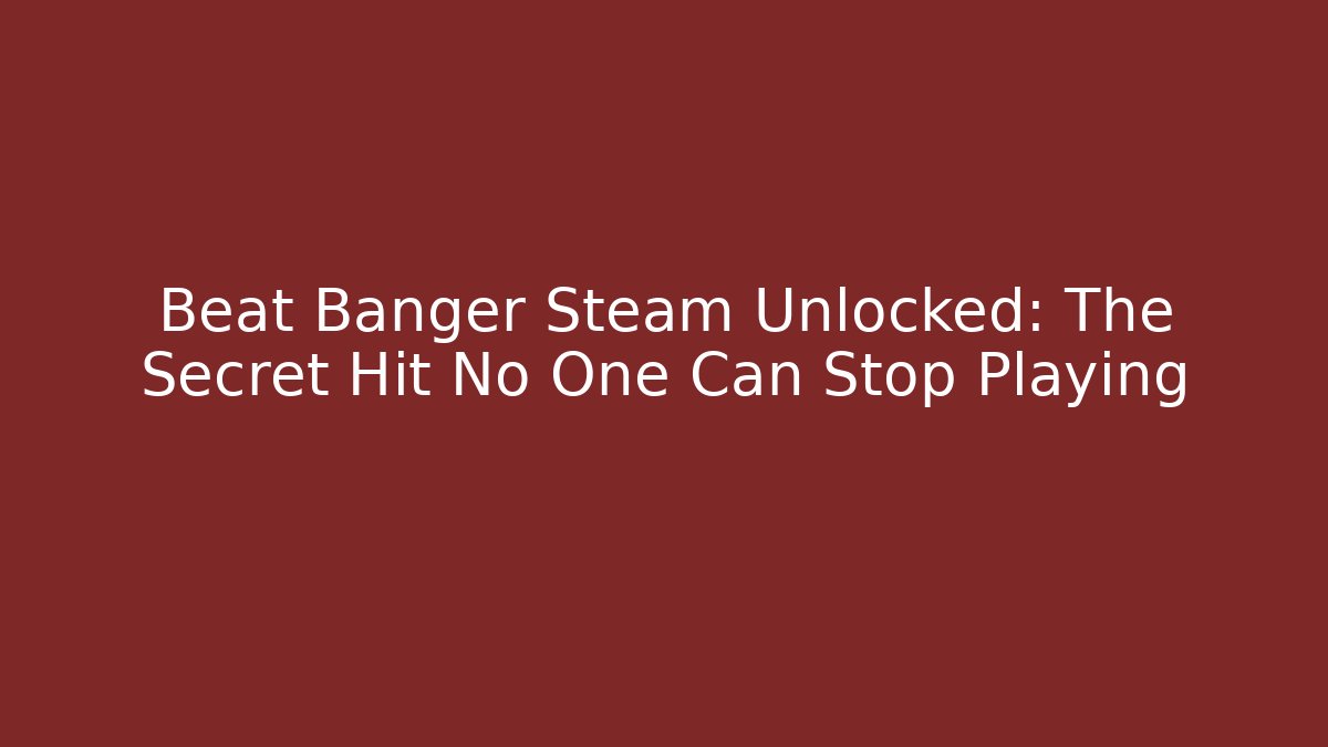 Beat Banger Steam Unlocked: The Secret Hit No One Can Stop Playing