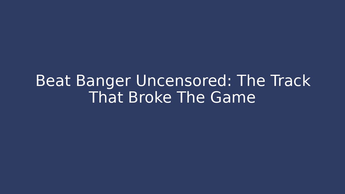 Beat Banger Uncensored: The Track That Broke The Game