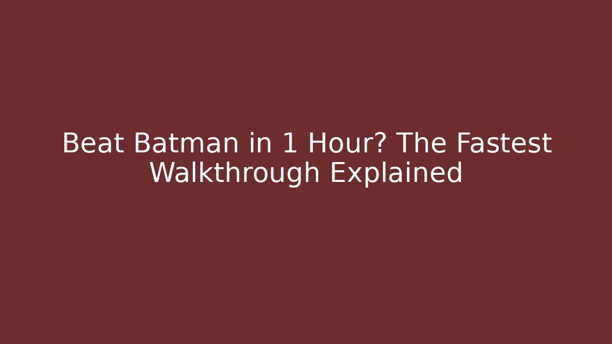 Beat Batman in 1 Hour? The Fastest Walkthrough Explained