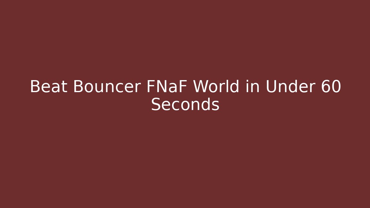 Beat Bouncer FNaF World in Under 60 Seconds