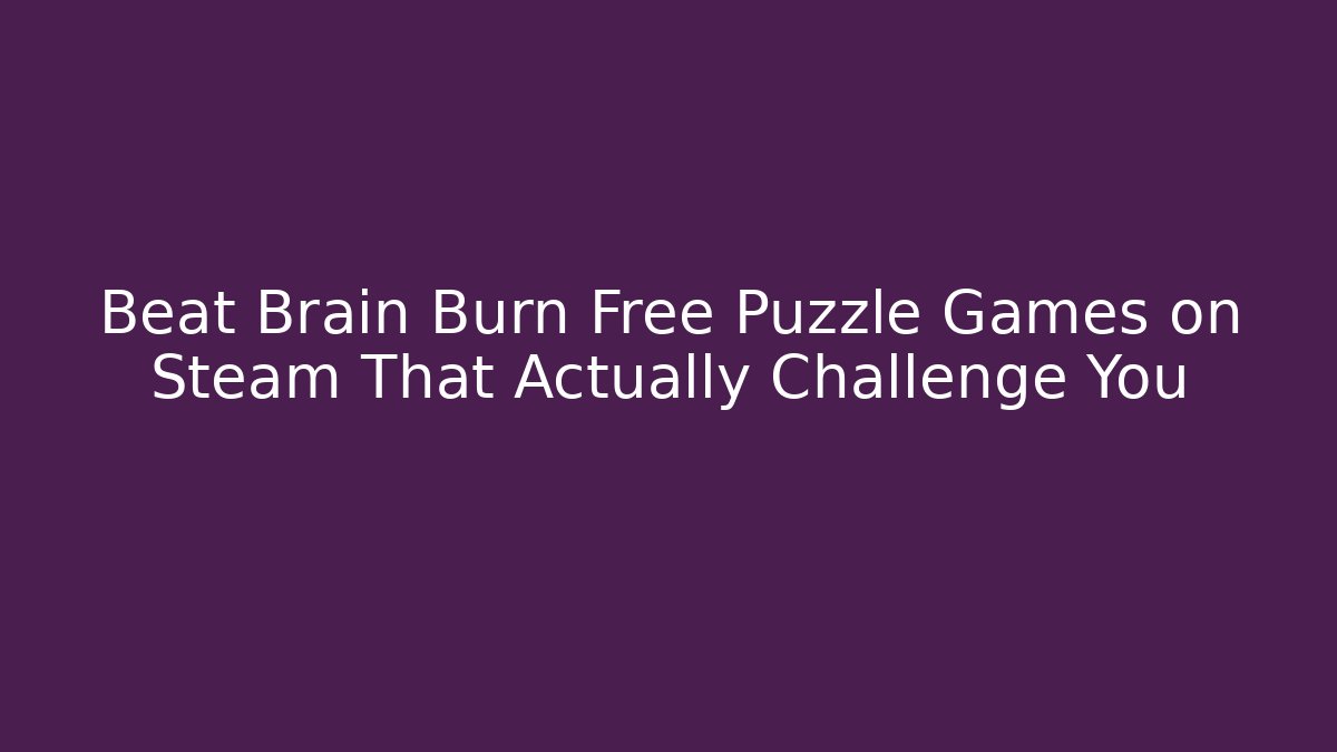 Beat Brain Burn Free Puzzle Games on Steam That Actually Challenge You