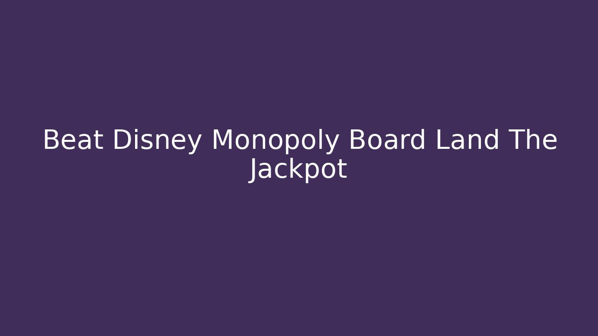 Beat Disney Monopoly Board Land The Jackpot