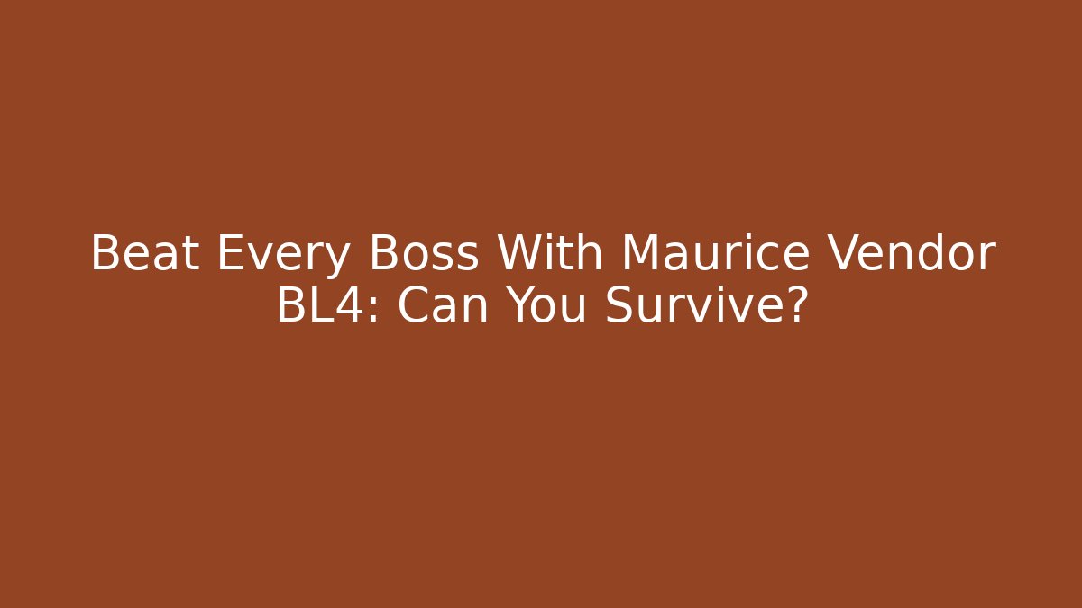 Beat Every Boss With Maurice Vendor BL4: Can You Survive?
