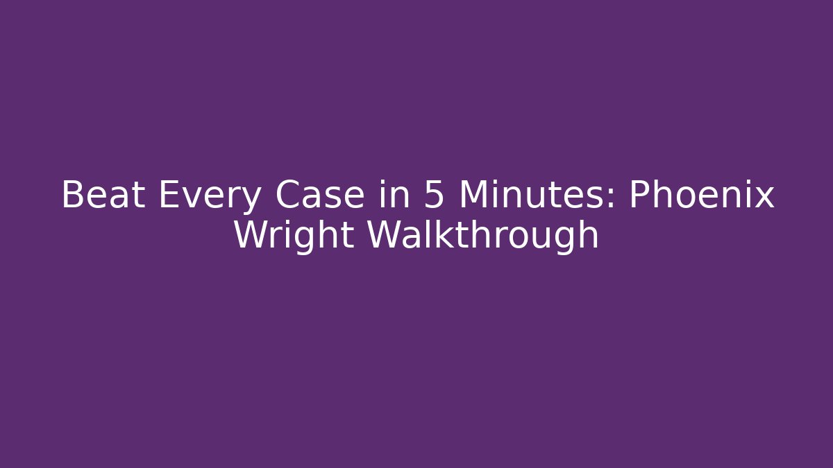 Beat Every Case in 5 Minutes: Phoenix Wright Walkthrough