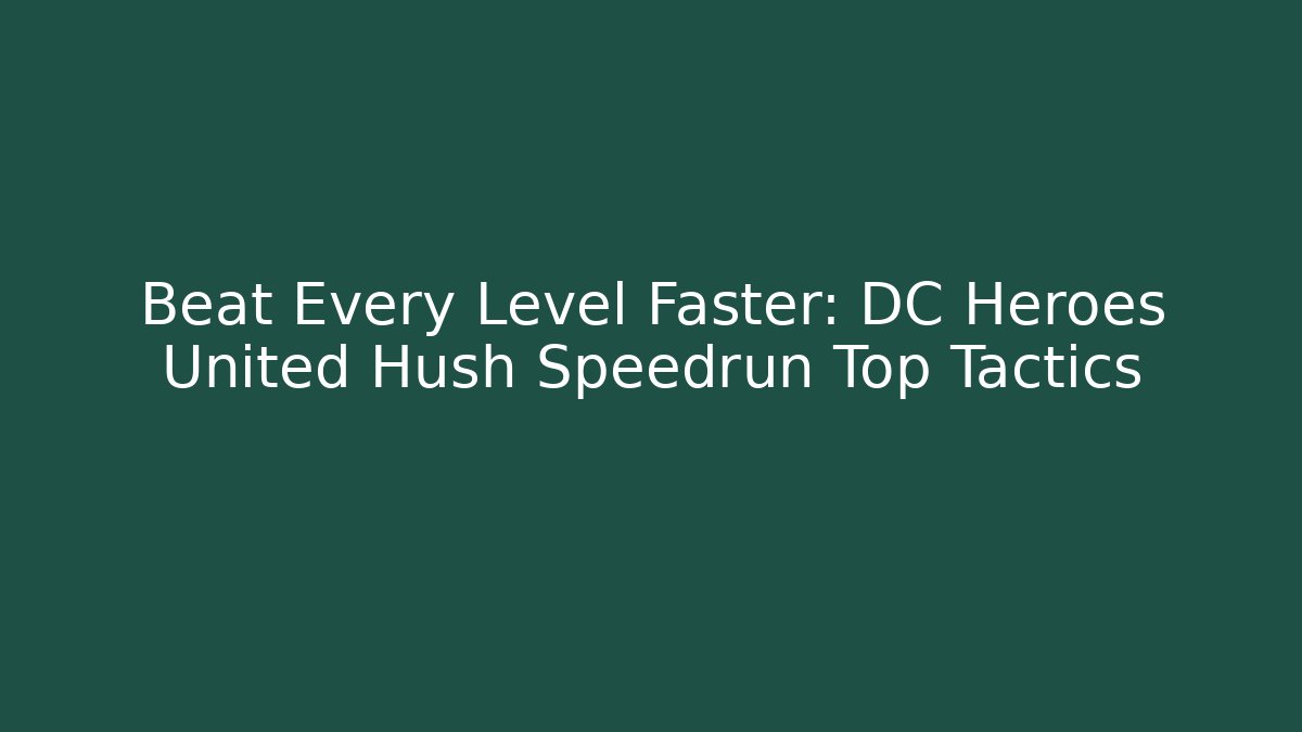 Beat Every Level Faster: DC Heroes United Hush Speedrun Top Tactics
