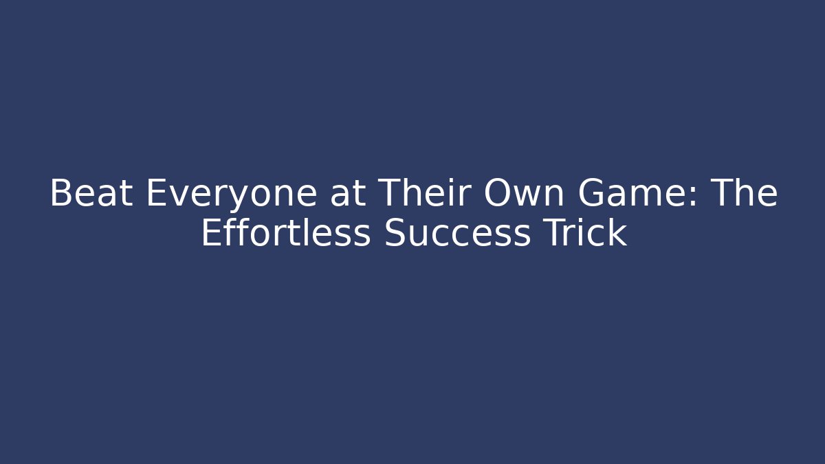 Beat Everyone at Their Own Game: The Effortless Success Trick - Critter Realm