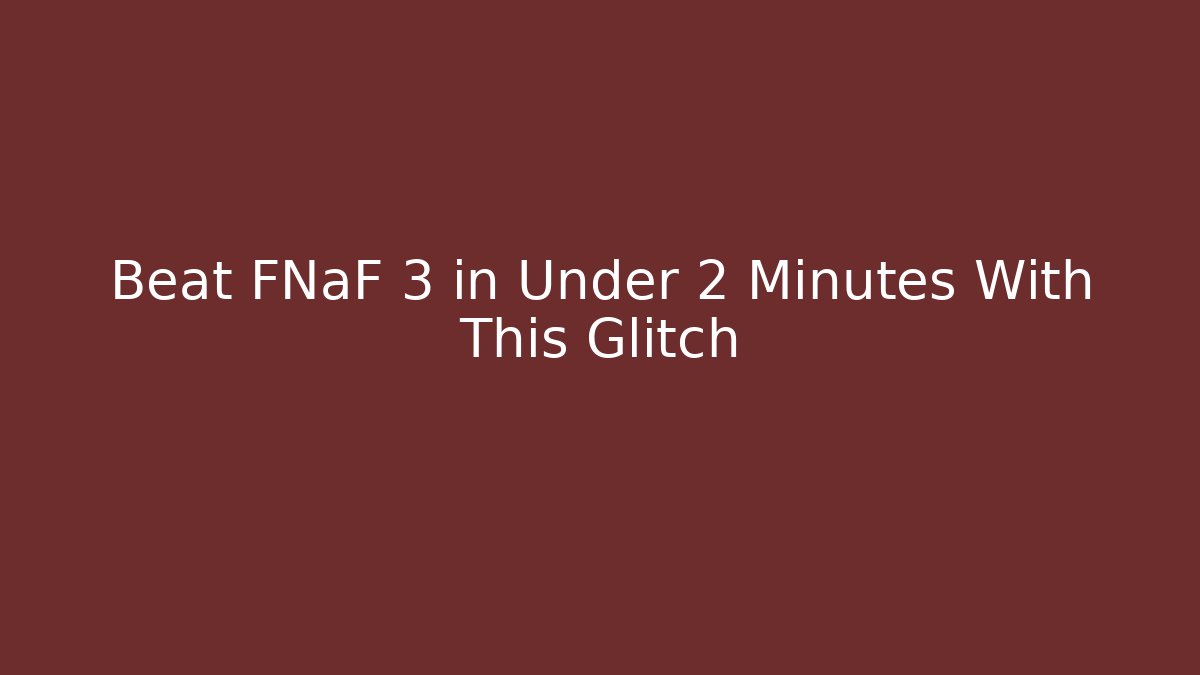 Beat FNaF 3 in Under 2 Minutes With This Glitch