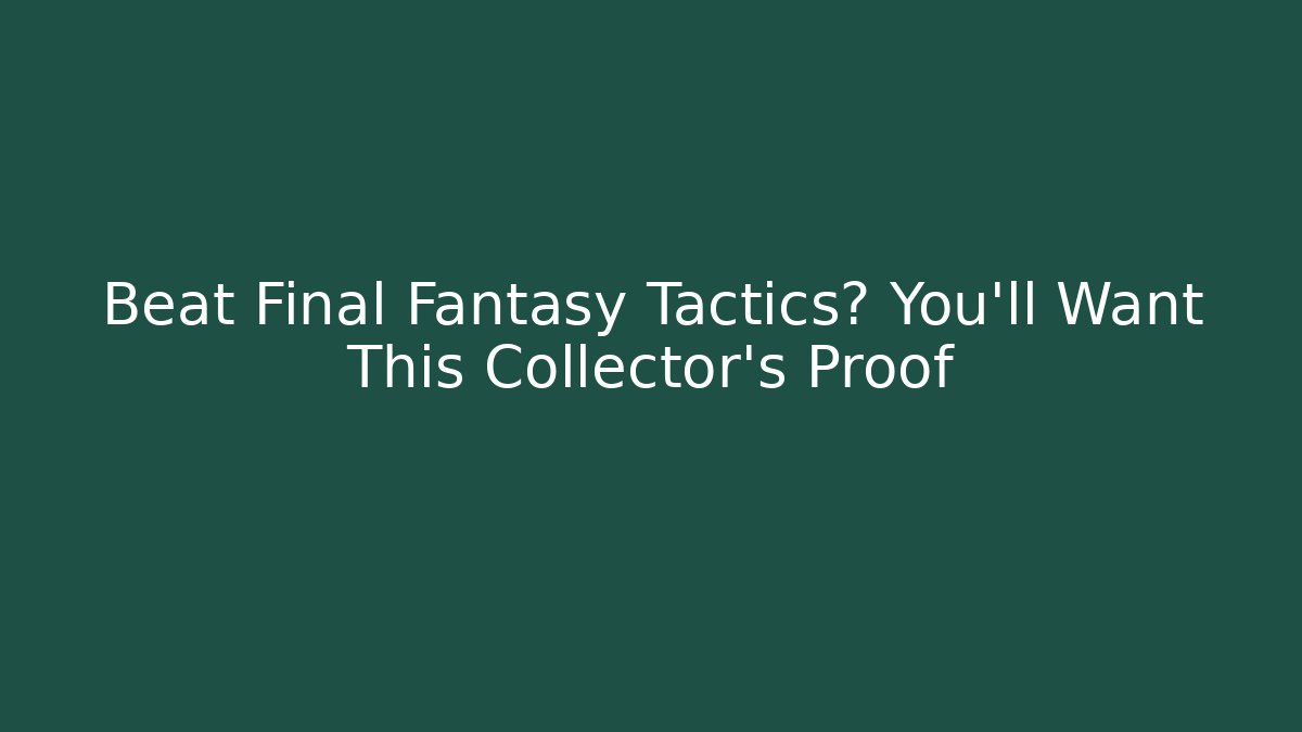 Beat Final Fantasy Tactics? You’ll Want This Collector’s Proof