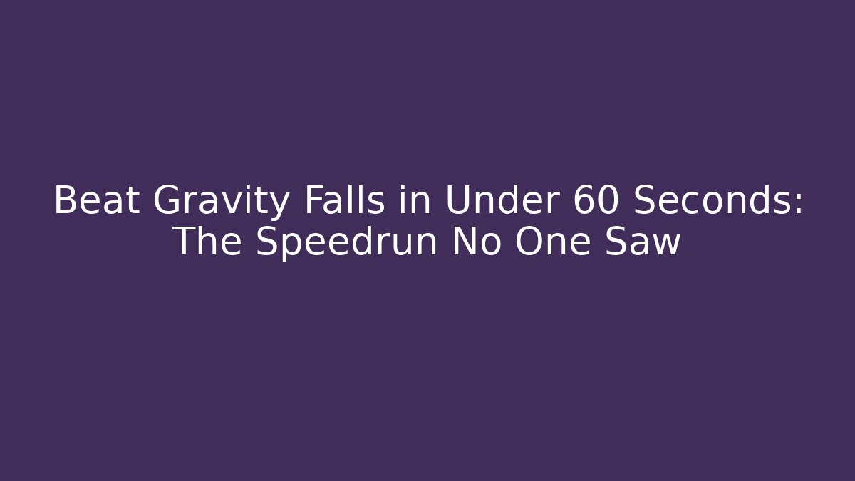 Beat Gravity Falls in Under 60 Seconds: The Speedrun No One Saw