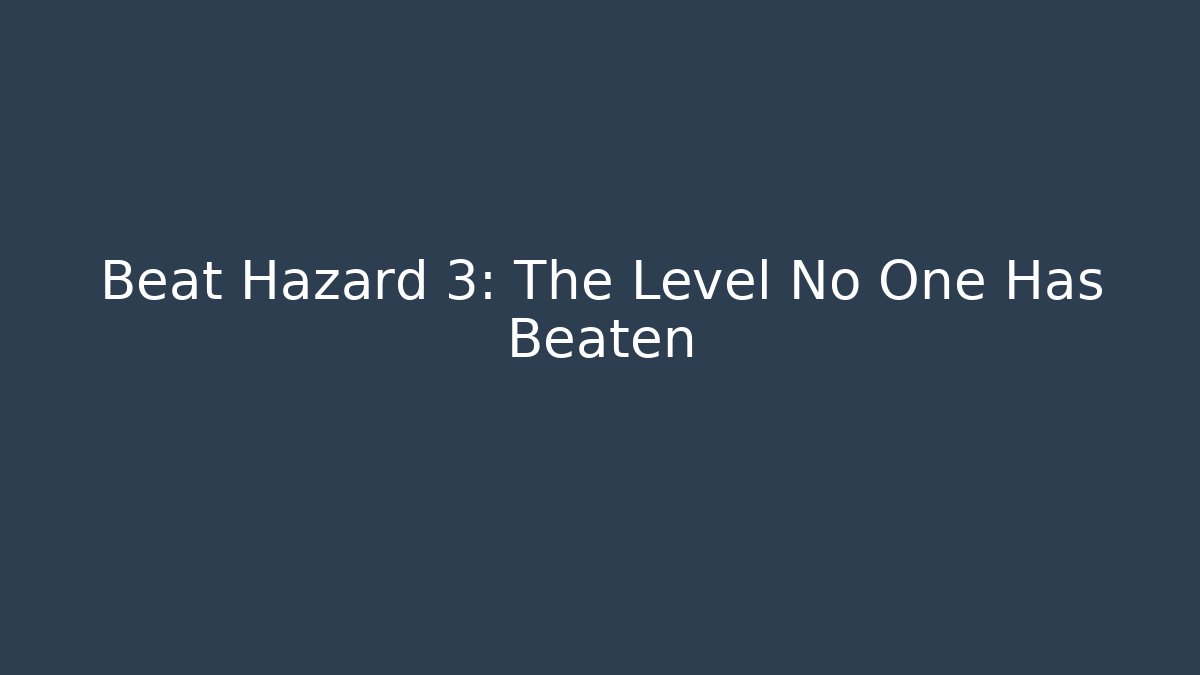 Beat Hazard 3: The Level No One Has Beaten
