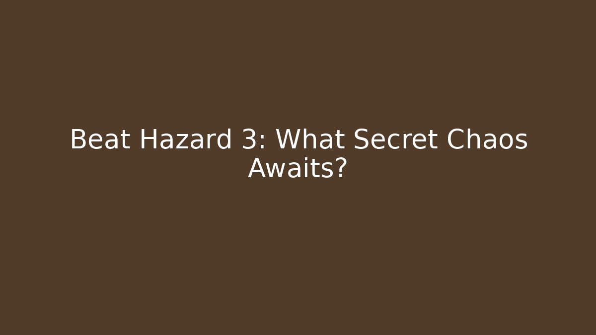 Beat Hazard 3: What Secret Chaos Awaits?