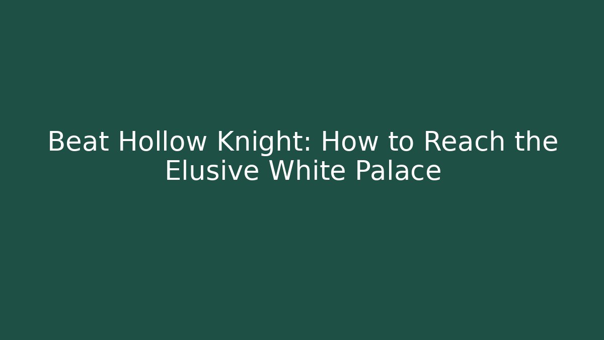 Beat Hollow Knight: How to Reach the Elusive White Palace