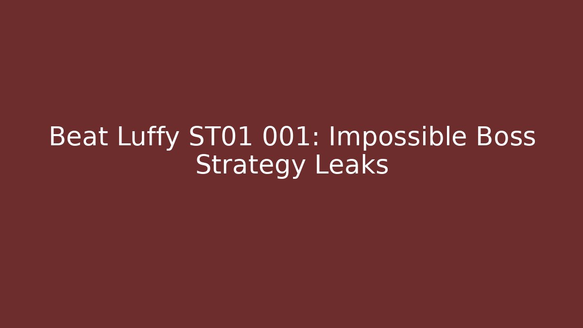 Beat Luffy ST01 001: Impossible Boss Strategy Leaks