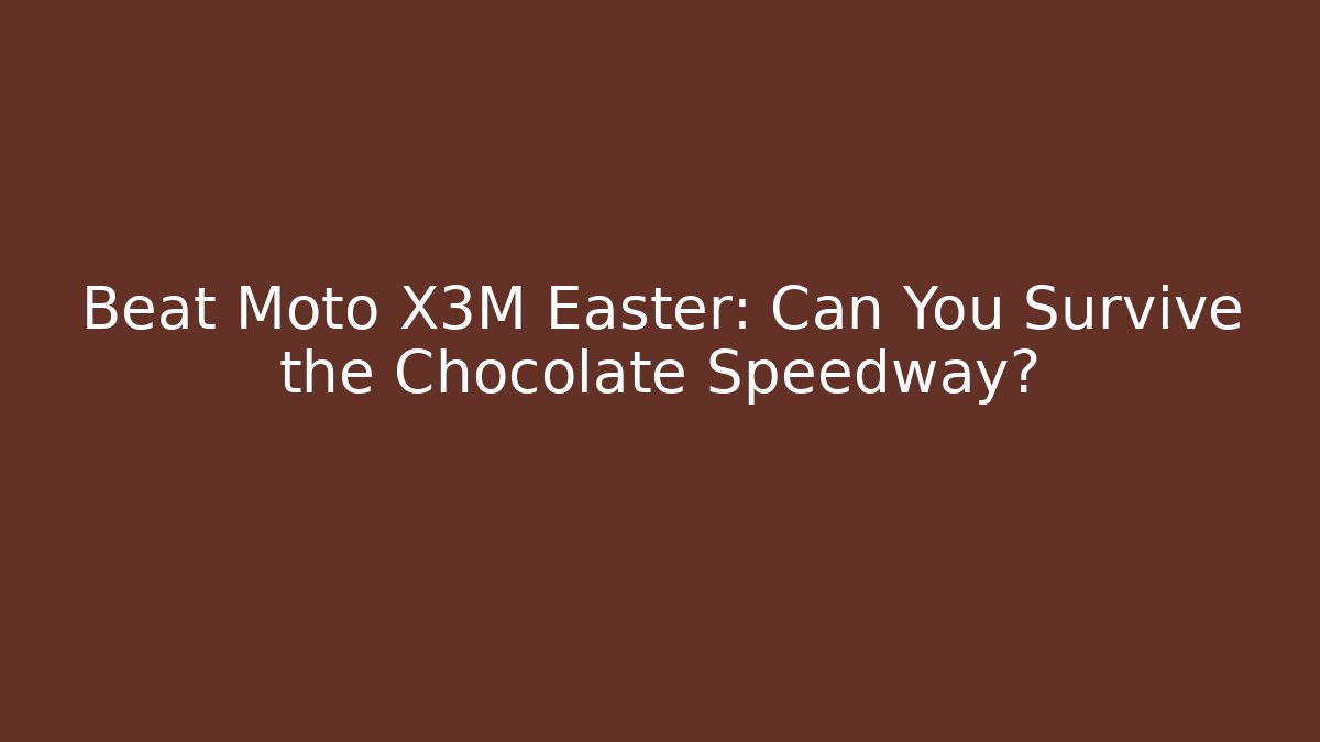 Beat Moto X3M Easter: Can You Survive the Chocolate Speedway? - Critter Realm