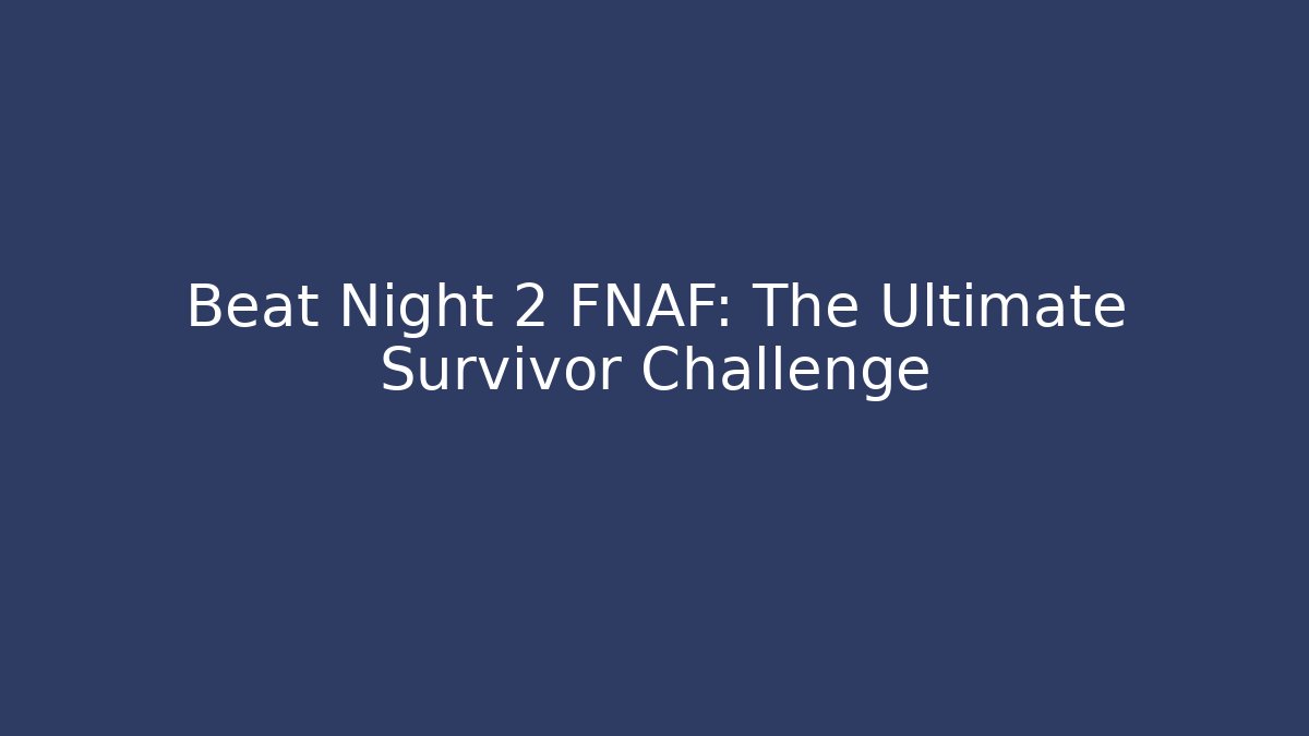 Beat Night 2 FNAF: The Ultimate Survivor Challenge