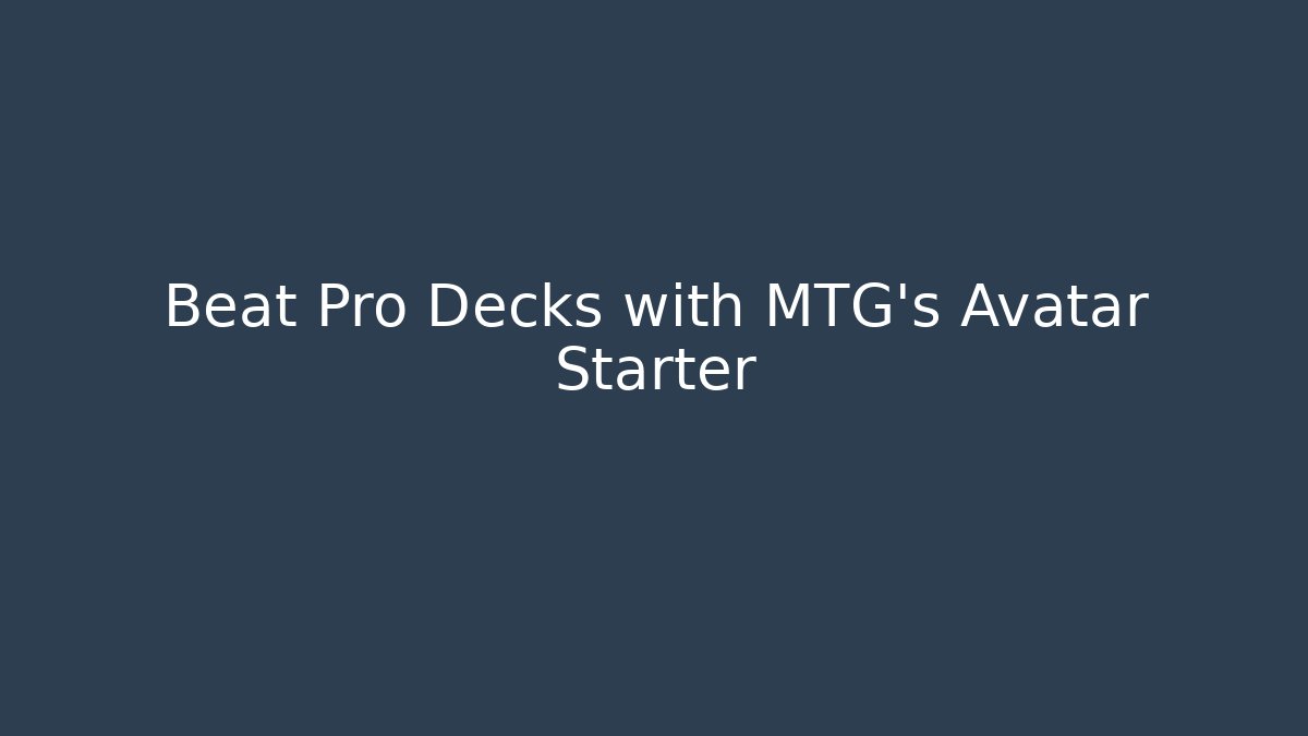 Beat Pro Decks with MTG's Avatar Starter