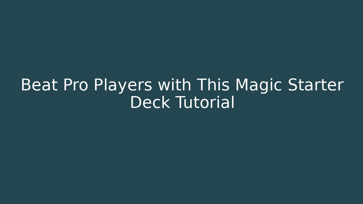 Beat Pro Players with This Magic Starter Deck Tutorial