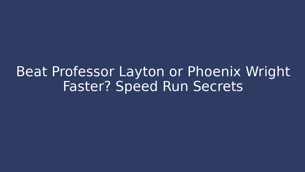 Beat Professor Layton or Phoenix Wright Faster? Speed Run Secrets