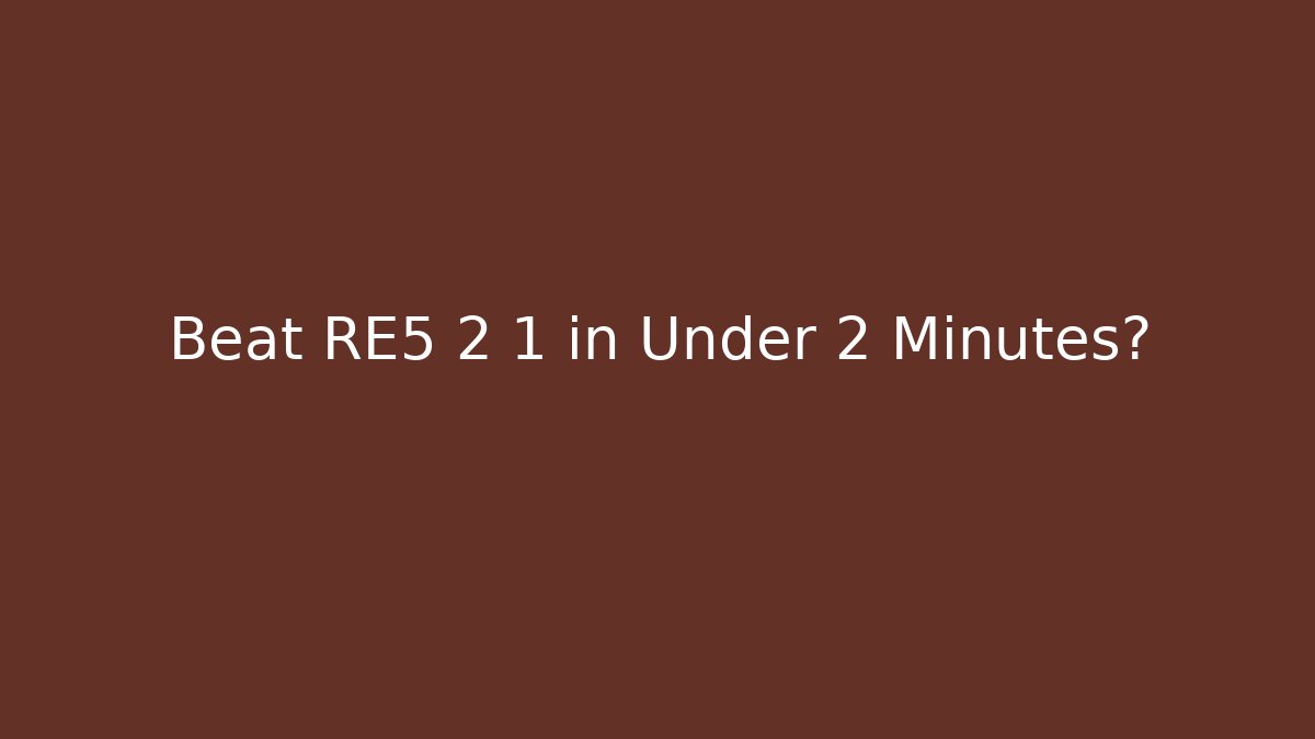 Beat RE5 2 1 in Under 2 Minutes?