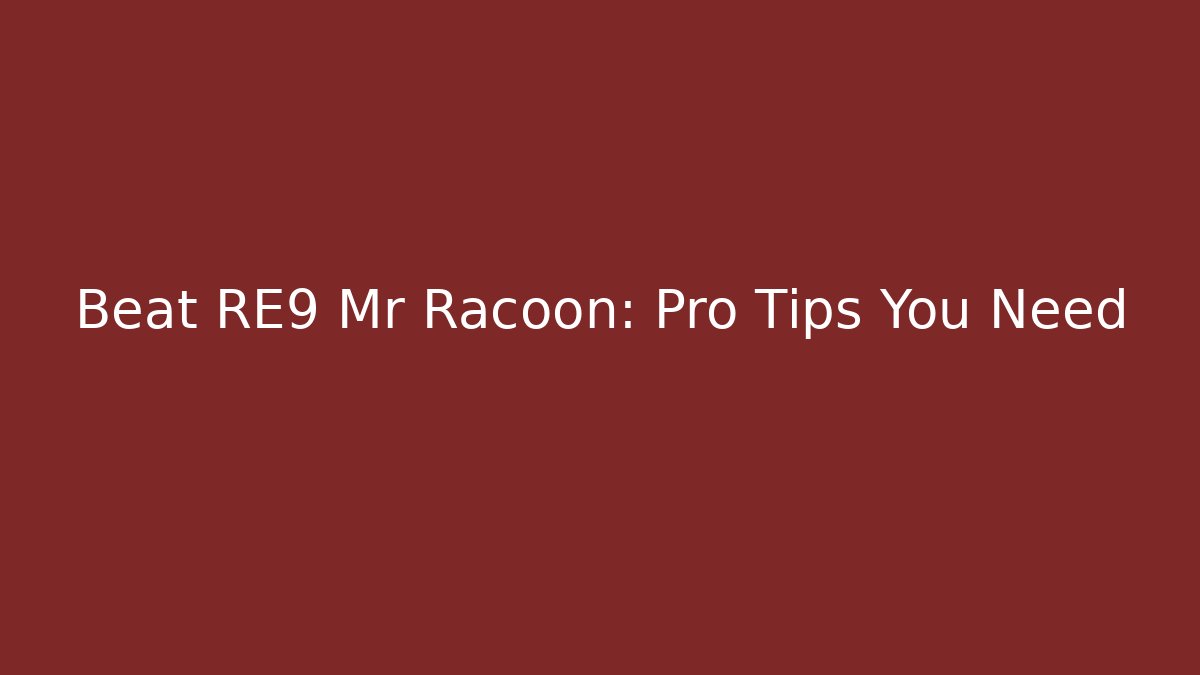 Beat RE9 Mr Racoon: Pro Tips You Need
