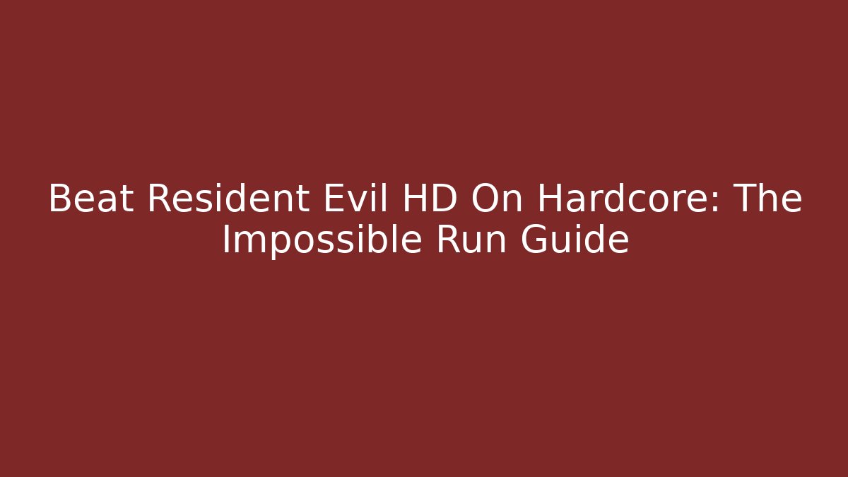 Beat Resident Evil HD On Hardcore: The Impossible Run Guide